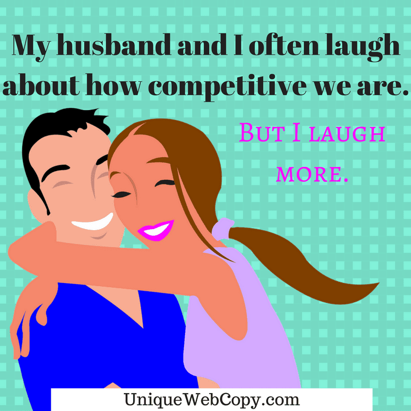 My husband and I often laugh about how competitive we are - Unique Web Copy